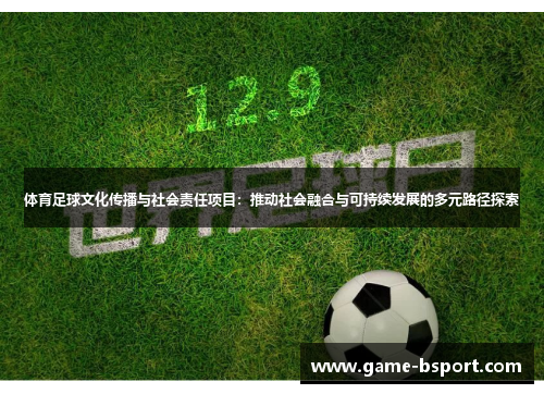 体育足球文化传播与社会责任项目：推动社会融合与可持续发展的多元路径探索
