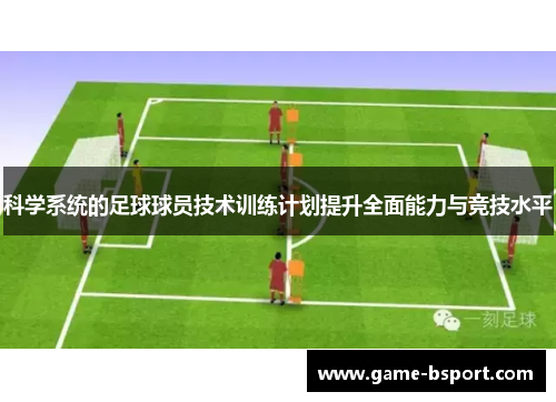 科学系统的足球球员技术训练计划提升全面能力与竞技水平