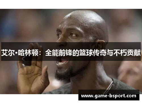 艾尔·哈林顿：全能前锋的篮球传奇与不朽贡献