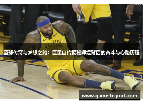 篮球传奇与梦想之路：巨星自传揭秘辉煌背后的奋斗与心路历程