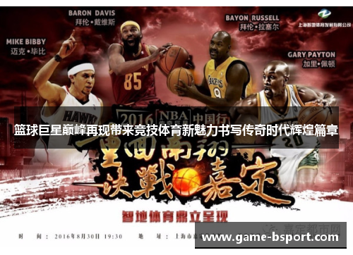 篮球巨星巅峰再现带来竞技体育新魅力书写传奇时代辉煌篇章