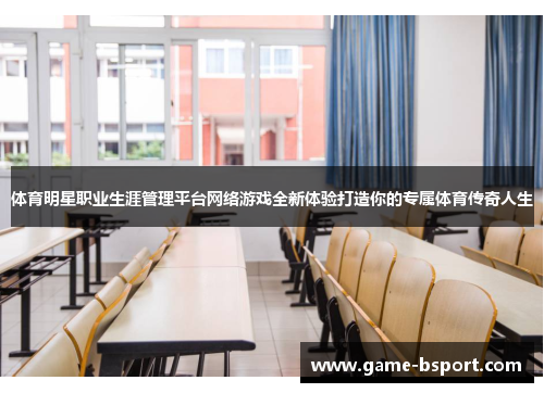 体育明星职业生涯管理平台网络游戏全新体验打造你的专属体育传奇人生