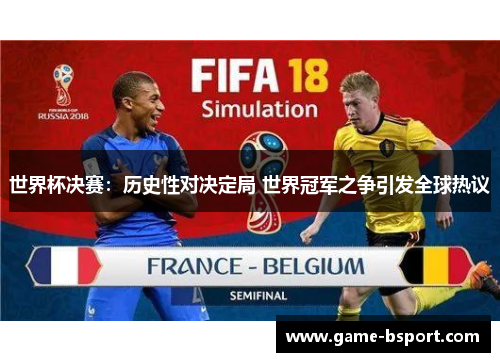 世界杯决赛：历史性对决定局 世界冠军之争引发全球热议