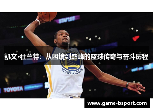 凯文·杜兰特：从困境到巅峰的篮球传奇与奋斗历程