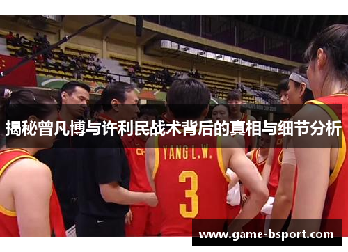 揭秘曾凡博与许利民战术背后的真相与细节分析