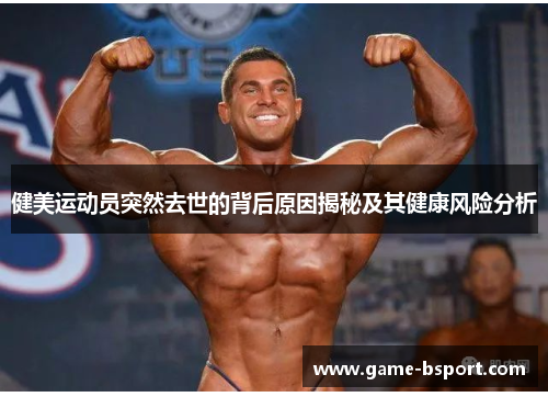健美运动员突然去世的背后原因揭秘及其健康风险分析