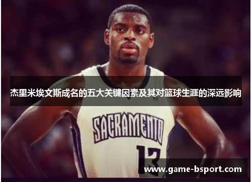 杰里米埃文斯成名的五大关键因素及其对篮球生涯的深远影响