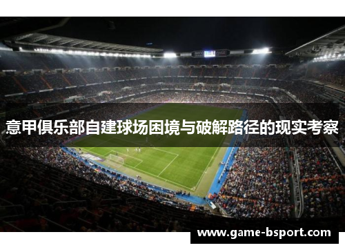意甲俱乐部自建球场困境与破解路径的现实考察 意甲俱乐部自建球场困境与破解路径的现实考察