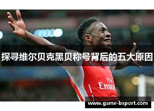 探寻维尔贝克黑贝称号背后的五大原因